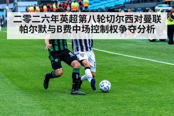 二零二六年英超第八轮切尔西对曼联帕尔默与B费中场控制权争夺分析